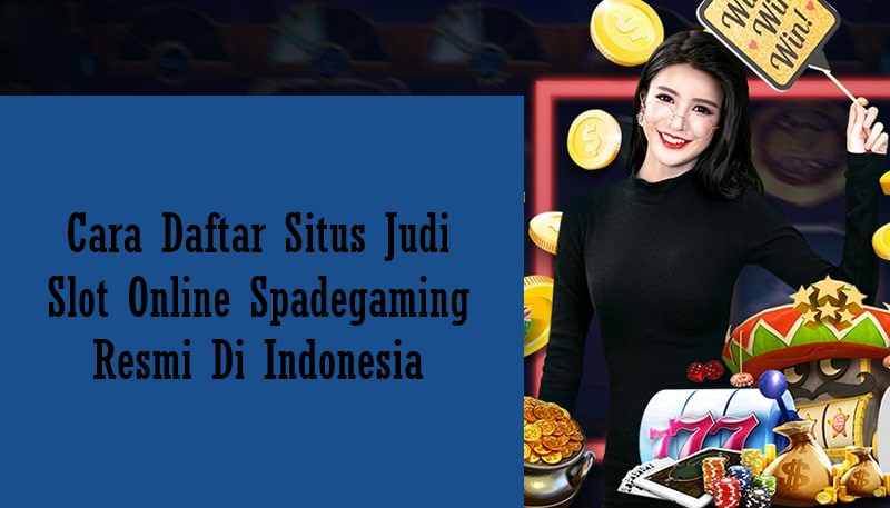Cara Daftar Situs Judi Slot Online Spadegaming Resmi Di Indonesia
