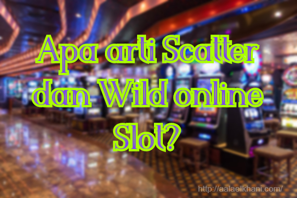 Apa arti Scatter dan Wild online Slot?